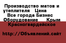 	Производство матов и утеплителя › Цена ­ 100 - Все города Бизнес » Оборудование   . Крым,Красногвардейское